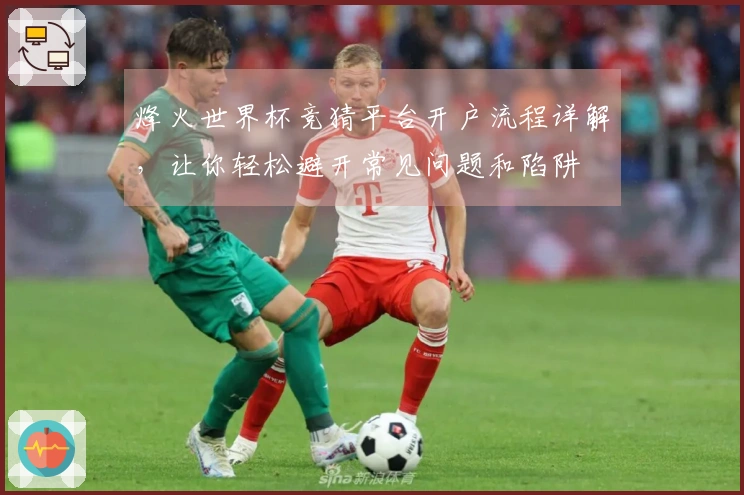 烽火世界杯竞猜平台开户流程详解，让你轻松避开常见问题和陷阱